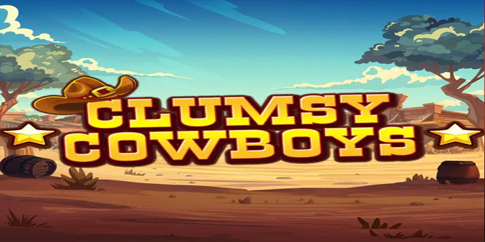 Cara Bermain Slot Clumsy Cowboys Untuk Raih Jackpot Besar